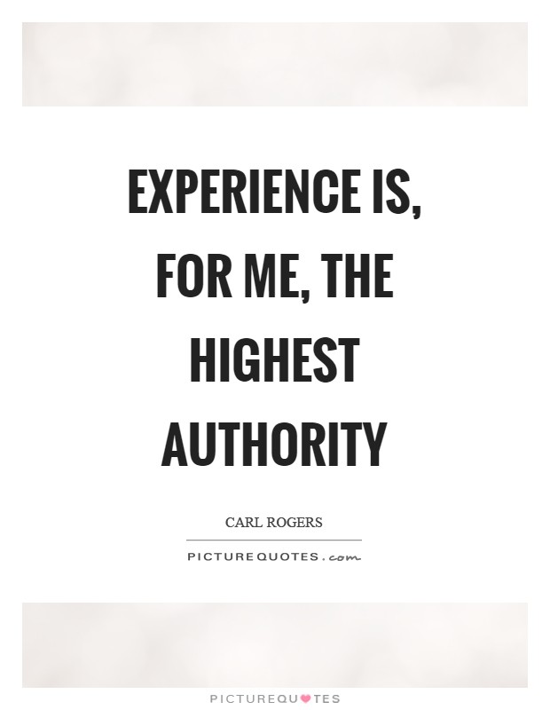 Experience is, for me, the highest authority Picture Quote #1