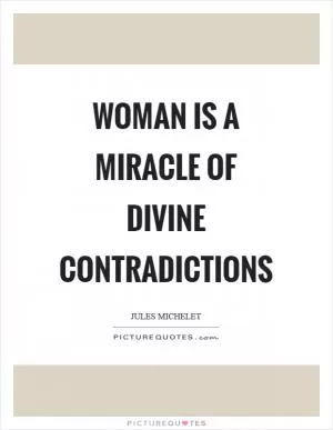 Woman is a miracle of divine contradictions Picture Quote #1