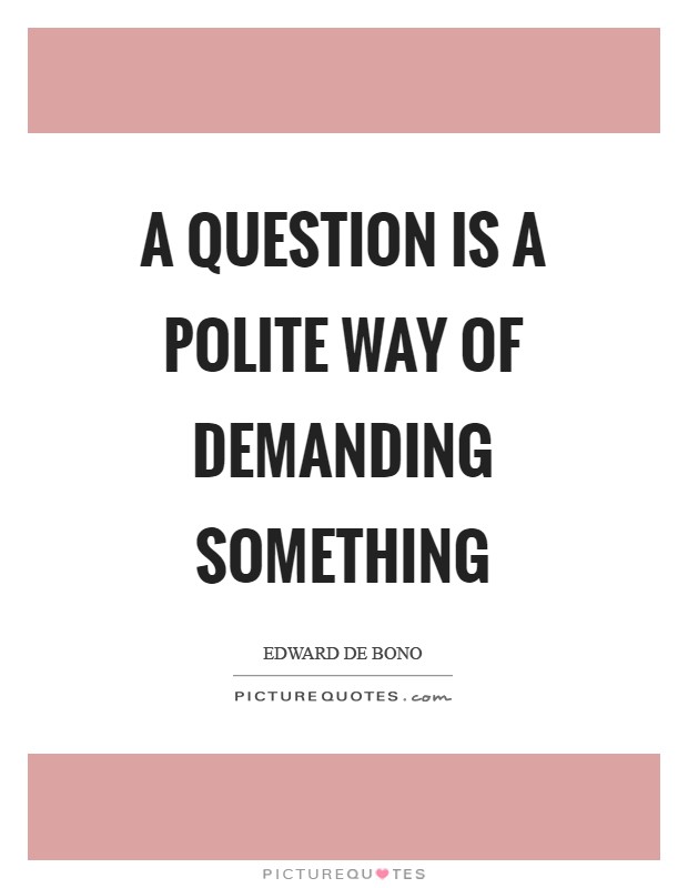 A question is a polite way of demanding something Picture Quote #1