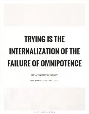 Trying is the internalization of the failure of omnipotence Picture Quote #1