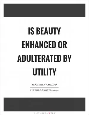 Is beauty enhanced or adulterated by utility Picture Quote #1