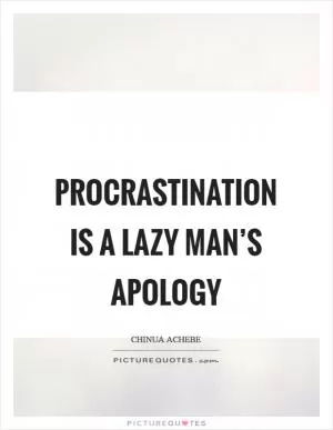 Procrastination is a lazy man’s apology Picture Quote #1