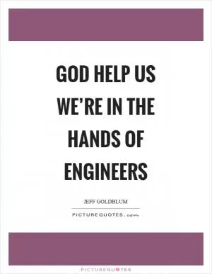 God help us we’re in the hands of engineers Picture Quote #1