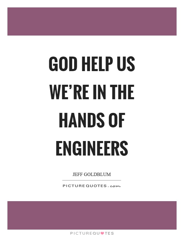 God help us we're in the hands of engineers Picture Quote #1