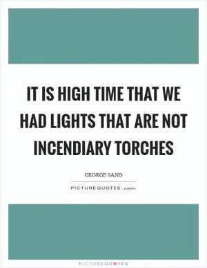 It is high time that we had lights that are not incendiary torches Picture Quote #1
