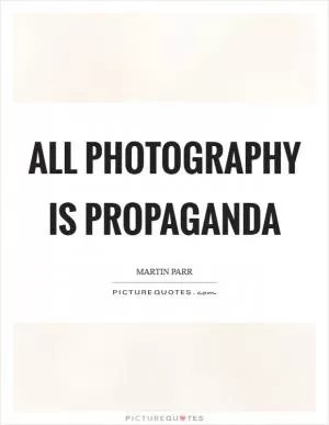 All photography is propaganda Picture Quote #1