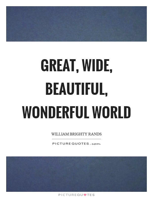 Great, wide, beautiful, wonderful world Picture Quote #1