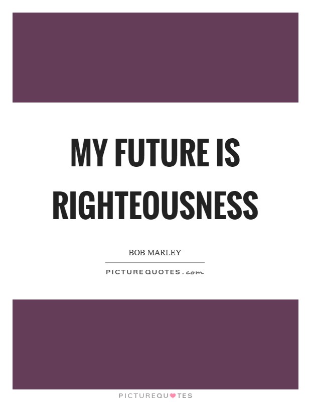My future is righteousness Picture Quote #1