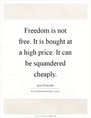 Freedom is not free. It is bought at a high price. It can be squandered cheaply Picture Quote #1