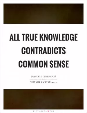 All true knowledge contradicts common sense Picture Quote #1