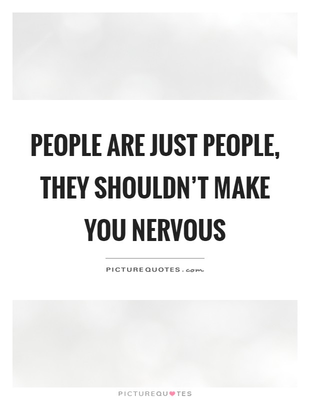 People are just people, they shouldn't make you nervous Picture Quote #1