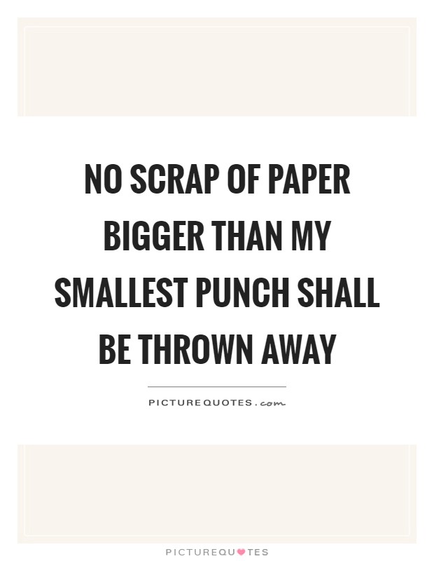 No scrap of paper bigger than my smallest punch shall be thrown away Picture Quote #1