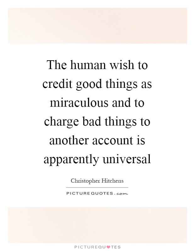 The human wish to credit good things as miraculous and to charge bad things to another account is apparently universal Picture Quote #1