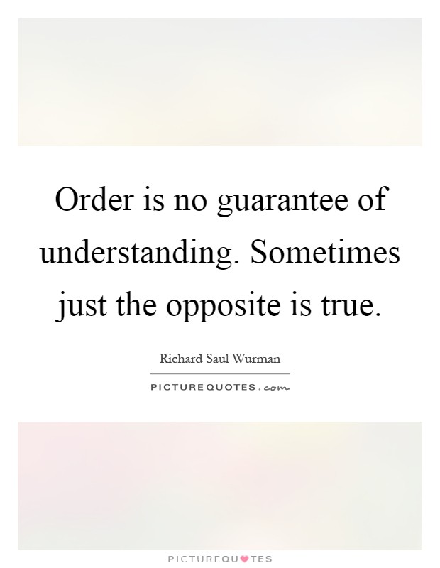 Order is no guarantee of understanding. Sometimes just the opposite is true Picture Quote #1