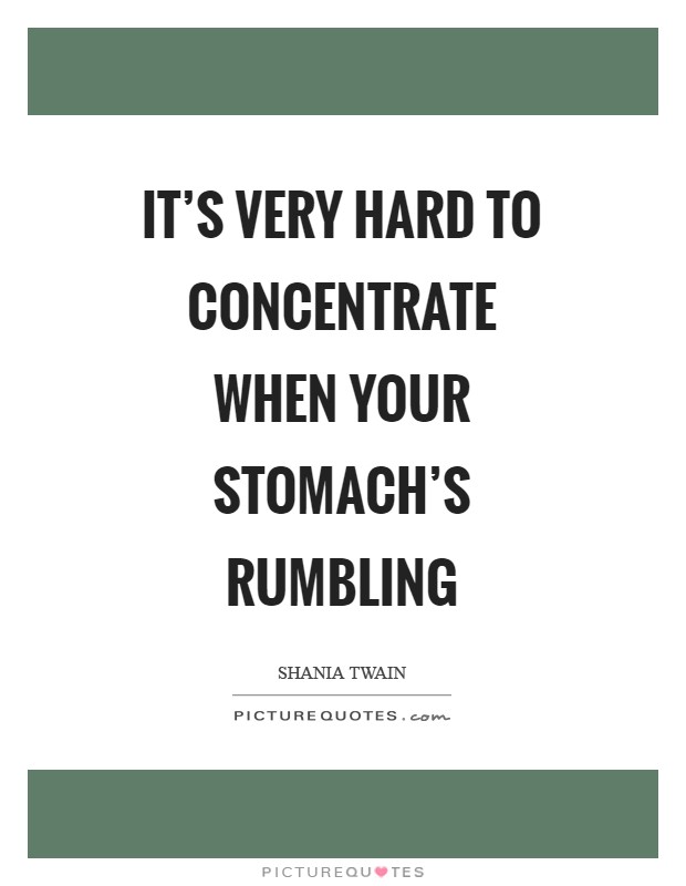 It's very hard to concentrate when your stomach's rumbling Picture Quote #1