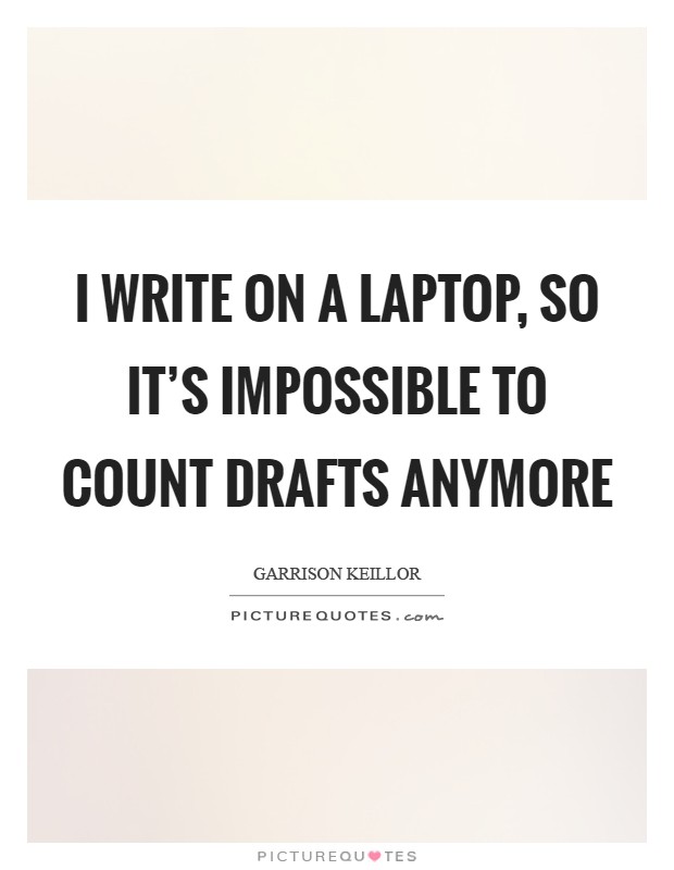 I write on a laptop, so it's impossible to count drafts anymore Picture Quote #1
