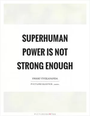 Superhuman power is not strong enough Picture Quote #1