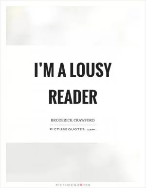 I’m a lousy reader Picture Quote #1