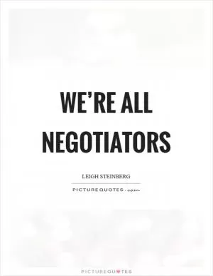 We’re all negotiators Picture Quote #1