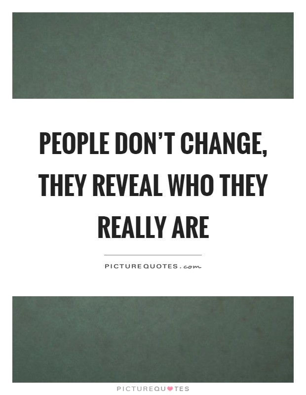 People don't change, they reveal who they really are Picture Quote #1