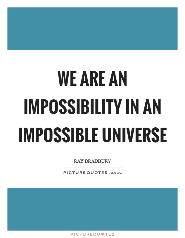 We are an impossibility in an impossible universe Picture Quote #1