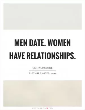 Men date. Women have relationships Picture Quote #1