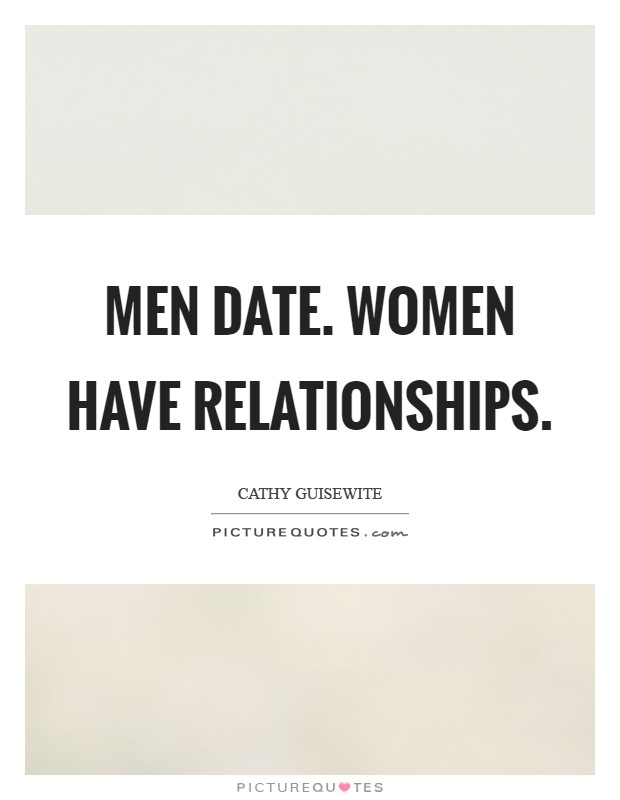 Men date. Women have relationships Picture Quote #1