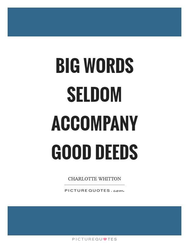 Big words seldom accompany good deeds Picture Quote #1