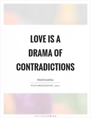 Love is a drama of contradictions Picture Quote #1