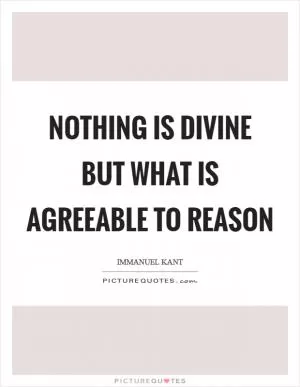 Nothing is divine but what is agreeable to reason Picture Quote #1