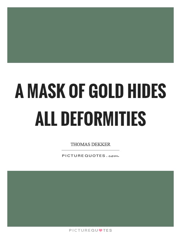 A mask of gold hides all deformities Picture Quote #1