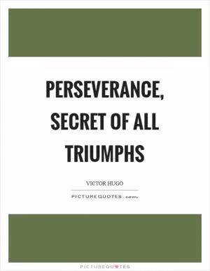 Perseverance, secret of all triumphs Picture Quote #1