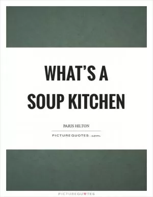 What’s a soup kitchen Picture Quote #1