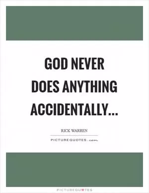 God never does anything accidentally Picture Quote #1
