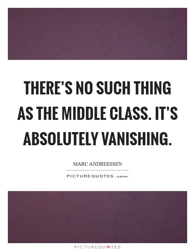 There's no such thing as the middle class. It's absolutely vanishing Picture Quote #1