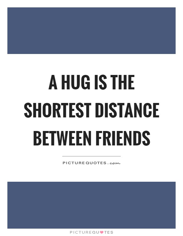 A hug is the shortest distance between friends Picture Quote #1