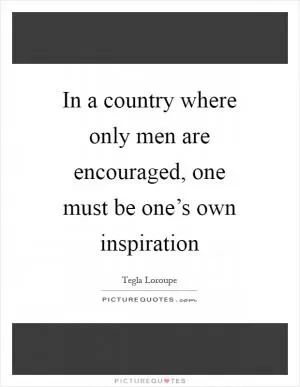 In a country where only men are encouraged, one must be one’s own inspiration Picture Quote #1