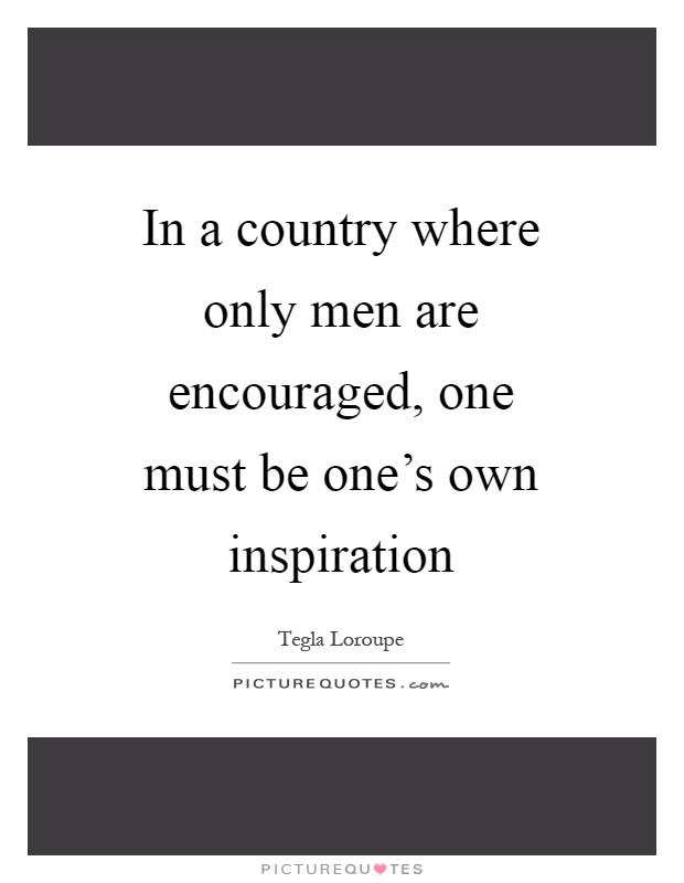 In a country where only men are encouraged, one must be one's own inspiration Picture Quote #1