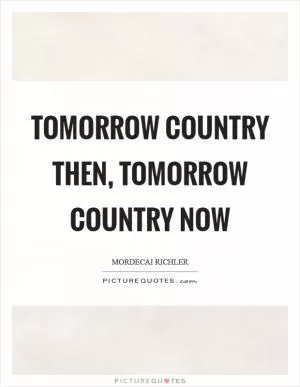Tomorrow country then, tomorrow country now Picture Quote #1