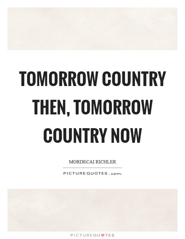 Tomorrow country then, tomorrow country now Picture Quote #1