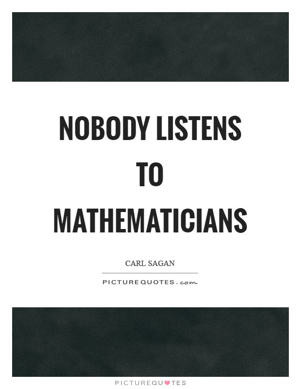 Nobody listens to mathematicians Picture Quote #1