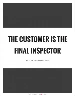 The customer is the final inspector Picture Quote #1
