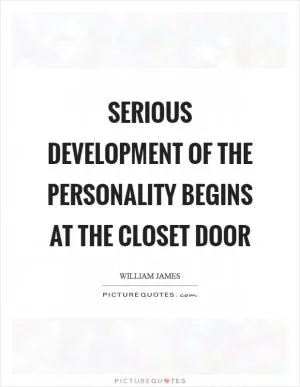 Serious development of the personality begins at the closet door Picture Quote #1