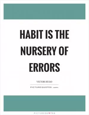 Habit is the nursery of errors Picture Quote #1