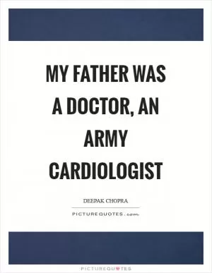 My father was a doctor, an army cardiologist Picture Quote #1