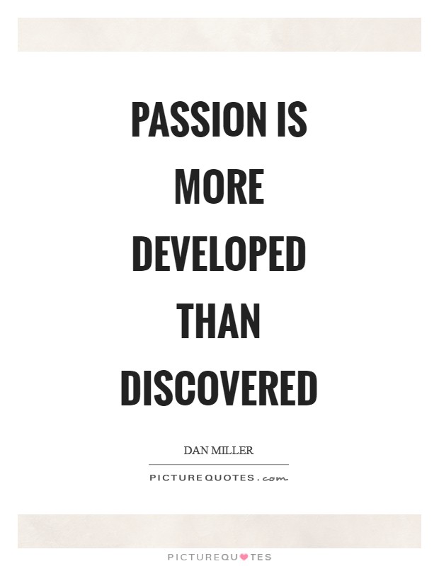 Passion is more developed than discovered Picture Quote #1