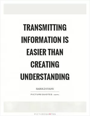 Transmitting information is easier than creating understanding Picture Quote #1