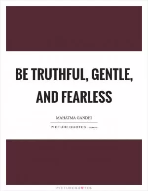 Be truthful, gentle, and fearless Picture Quote #1