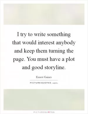 I try to write something that would interest anybody and keep them turning the page. You must have a plot and good storyline Picture Quote #1