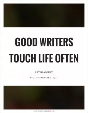 Good writers touch life often Picture Quote #1